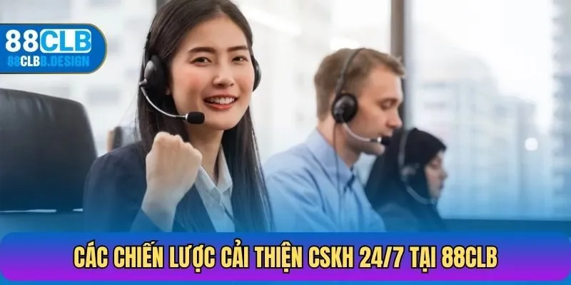 Các chiến lược cải thiện CSKH 24/7 tại 88CLB