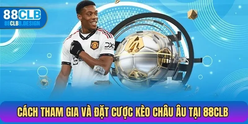 Cách tham gia và đặt cược kèo châu Âu tại 88CLB