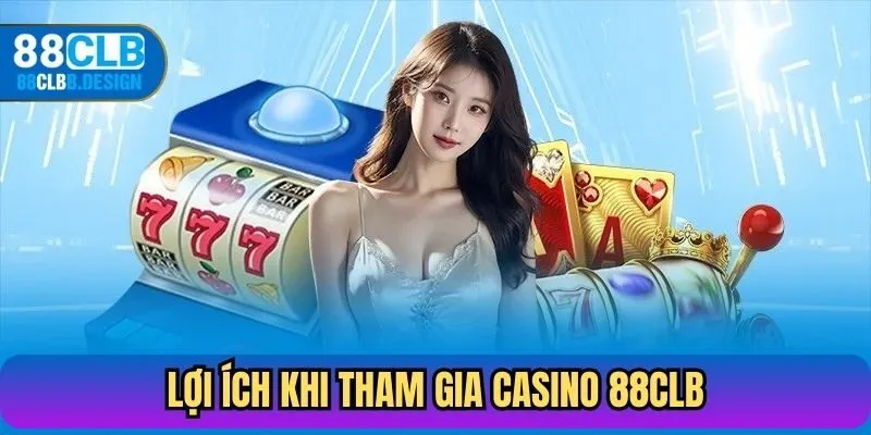 Lợi ích khi tham gia casino tại 88CLB