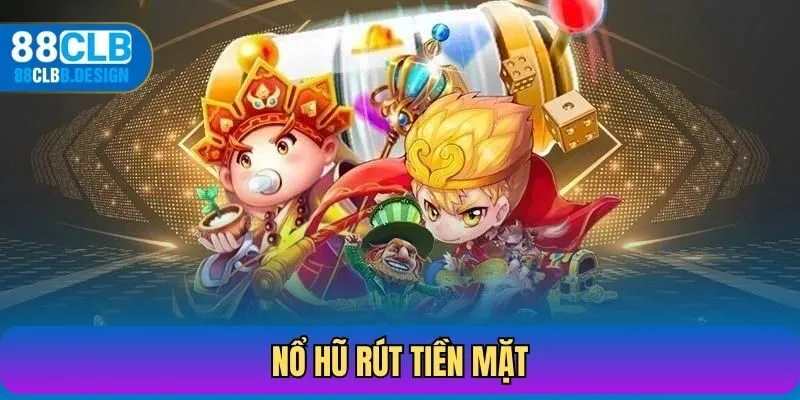 Nổ Hũ Rút Tiền Mặt