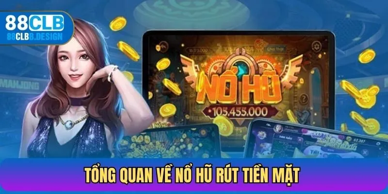 Tổng quan về nổ hũ rút tiền mặt tại 88CLB