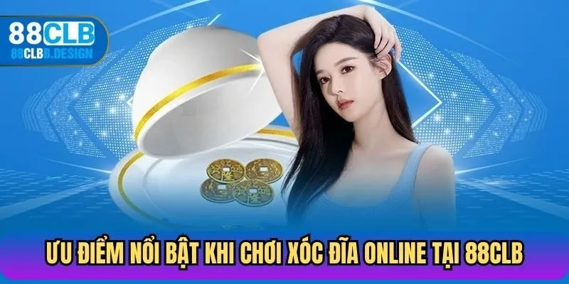 Ưu điểm nổi bật khi chơi xóc đĩa online tại 88CLB
